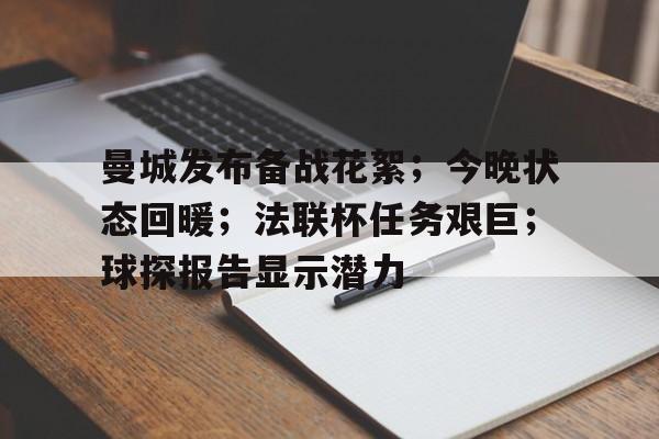 关于曼城发布备战花絮；今晚状态回暖；法联杯任务艰巨；球探报告显示潜力的信息